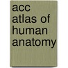 Acc Atlas Of Human Anatomy door Springhouse