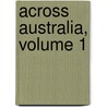 Across Australia, Volume 1 door Sir Baldwin Spencer