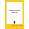 Alchemy's Secret Tradition by Professor Arthur Edward Waite