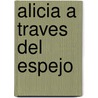 Alicia a Traves del Espejo door Lewis Carroll