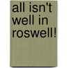 All Isn't Well in Roswell! door K.B. Brege
