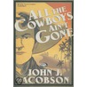 All the Cowboys Ain't Gone by John J. Jacobson