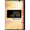Alsace-Lorraine Since 1870 by Barry Cerf