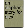 An Elephant Story For Alex door Martha McKown