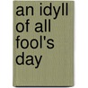 An Idyll Of All Fool's Day door Josephine Dodge Daskam Bacon