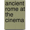 Ancient Rome At The Cinema by Elena Theodorakopoulos