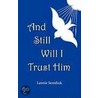 And Still Will I Trust Him by Leonie Serediuk