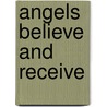 Angels Believe And Receive door Glennyce S. Eckersley