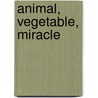Animal, Vegetable, Miracle door Steven L. Hopp