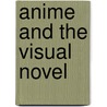 Anime And The Visual Novel by Dani Cavallaro