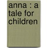 Anna : A Tale For Children door Onbekend