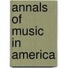 Annals Of Music In America door Lahee Henry Charles