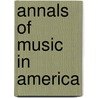 Annals of Music in America door Henry Charles Lahee
