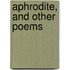 Aphrodite, And Other Poems
