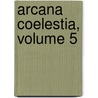 Arcana Coelestia, Volume 5 by Emanuel Swedenborg