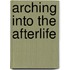 Arching Into The Afterlife