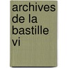 Archives De La Bastille Vi door Franois Nicolas Napolon Ravaisson