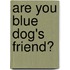 Are You Blue Dog's Friend?
