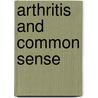 Arthritis and Common Sense door Dale Alexander