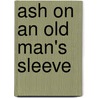 Ash On An Old Man's Sleeve by Francis King