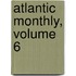 Atlantic Monthly, Volume 6