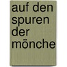 Auf den Spuren der Mönche by Ulrich Knapp