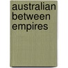 Australian Between Empires by David Lowe