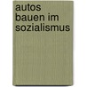 Autos bauen im Sozialismus by Sönke Friedreich