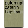 Autumnal Catarrh Hay-Fever door Morrill Wyman