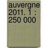 Auvergne 2011. 1 : 250 000 door Onbekend