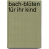 Bach-Blüten für ihr Kind door Dietmar Krämer