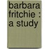 Barbara Fritchie : A Study