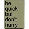 Be Quick - But Don't Hurry by John R. Wooden