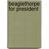 Beaglethorpe For President door Fafnir W. Beaglethorpe