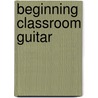 Beginning Classroom Guitar door Philip Hemmo