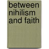 Between Nihilism and Faith by Karsten Harries