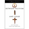Between Pacifism And Jihad door J. Daryl Charles