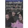 Between Tears And Laughter door Alden Nowlan