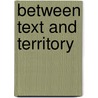Between Text And Territory door K. Bowes