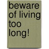 Beware Of Living Too Long! door John Gillespie
