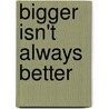 Bigger Isn't Always Better door Rae Simons