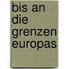 Bis an die Grenzen Europas door Thomas Heinze