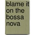 Blame It on the Bossa Nova
