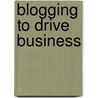 Blogging To Drive Business by Rebecca Bollwitt