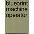 Blueprint Machine Operator