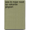 Was ik maar nooit op vakantie gegaan