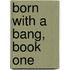 Born with a Bang, Book One