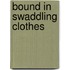 Bound in Swaddling Clothes