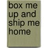 Box Me Up and Ship Me Home