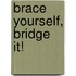 Brace Yourself, Bridge It!